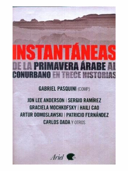 INSTANTÁNEAS.  DE LA PRIMAVERA ÁRABE AL CONURBANO DE TRECE HISTORIAS-