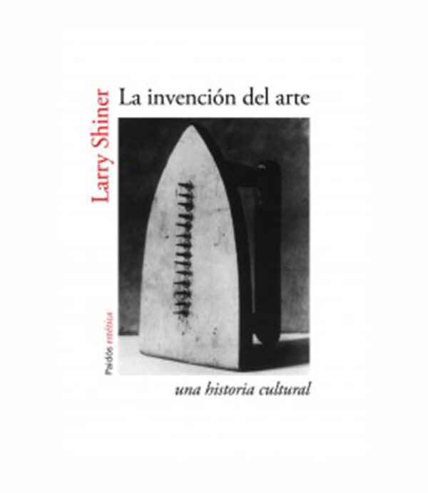 INVENCIÓN DEL ARTE, LA. UNA HISTORIA CULTURAL
