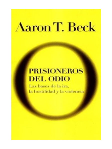 PRISIONEROS DEL ODIO -LAS BASES DE LA IRA, LA HOSTILIDAD Y LA VIOLENCIA-