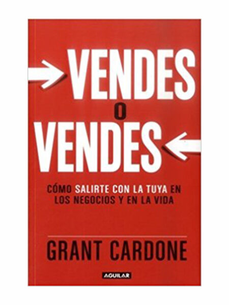 VENDES O VENDES.  -COMO SALIRTE CON LA TUYA EN LOS NEGOCIOS Y EN LA VIDA-