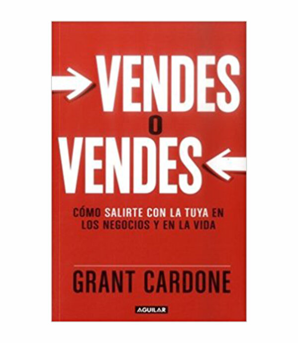 VENDES O VENDES.  -COMO SALIRTE CON LA TUYA EN LOS NEGOCIOS Y EN LA VIDA-