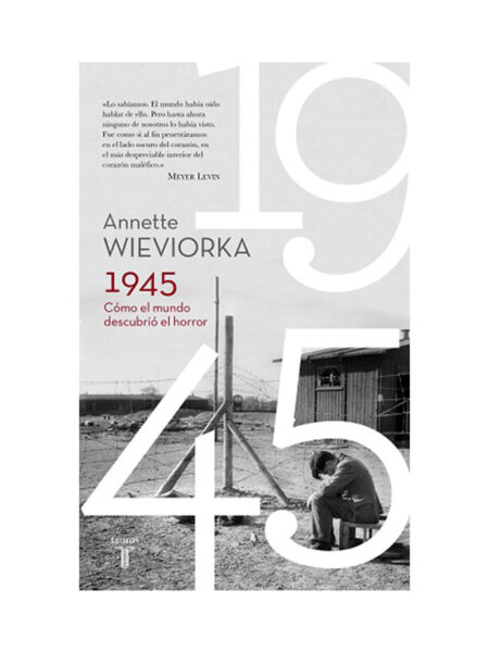 1945. CÓMO EL MUNDO DESCUBRIÓ EL HORROR