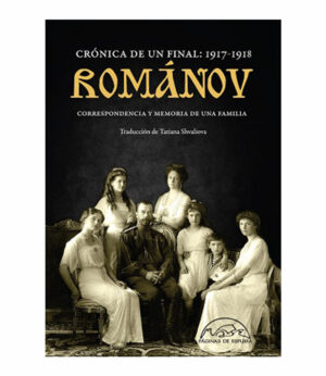 ROMANOV CRÓNICA DE UN FINAL 1917-1918 -CORRESPONDENCIA Y MEMORIA DE UNA FAMILIA-