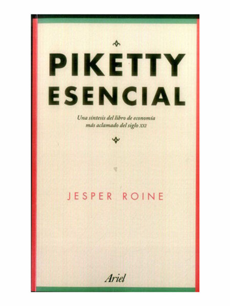 PIKETTY ESENCIAL -UNA SÍNTESIS DEL LIBRO DE ECONOMÍA MÁS ACLAMADO DEL SIGLO XXI-