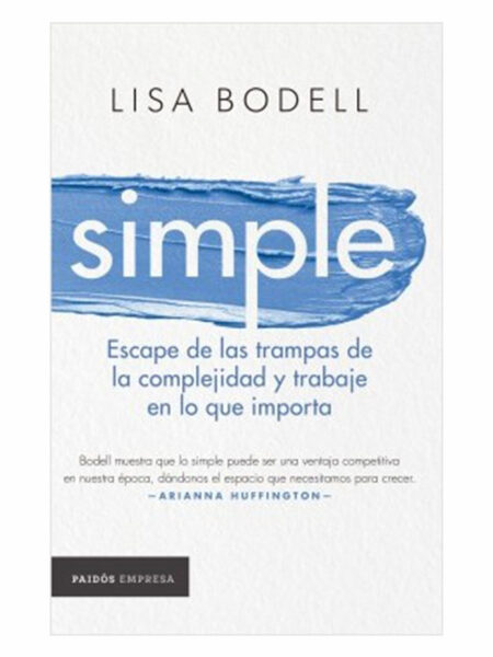 SIMPLE -ESCAPE DE LAS TRAMPAS DE LA COMPLEJIDAD Y TRABAJE EN LO QUE IMPORTA-