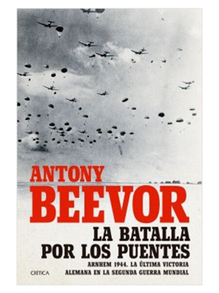 BATALLA POR LOS PUENTES, LA -ARNHEM 1944 LA ÚLTIMA VICTORIA ALEMANIA EN LA SEGUNDA GUERRA-