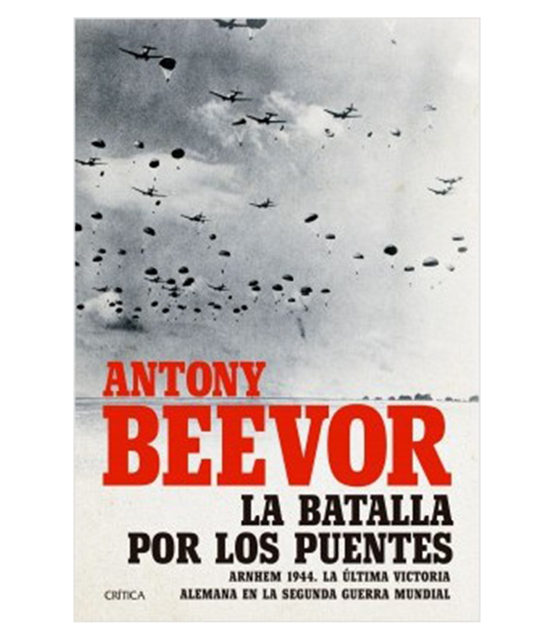 BATALLA POR LOS PUENTES, LA -ARNHEM 1944 LA ÚLTIMA VICTORIA ALEMANIA EN LA SEGUNDA GUERRA-