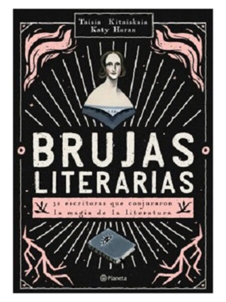 BRUJAS LITERARIAS -30 ESCRITORAS QUE CONJURARON LA MAGIA DE LA LITERATURA-