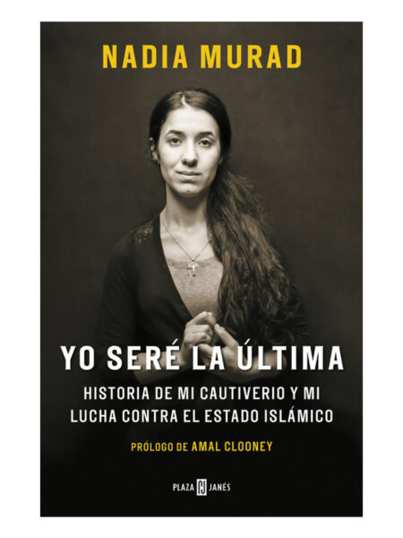 YO SERÉ LA ÚLTIMA -HISTORIA DE MI CAUTIVERIO Y MI LUCHA CONTRA EL ESTADO ISLÁMICO-