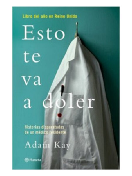 ESTO TE VA A DOLER -HISTORIAS DISPARATADAS DE UN MÉDICO RESIDENTE-