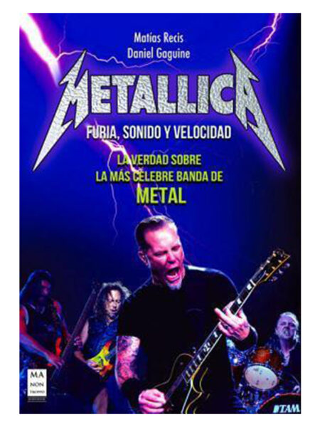 METALLICA: FURIA, SONIDO Y VELOCIDAD -LA VERDEAD SOBRE LA MÁS CÉLEBRE BANDA DE METAL-