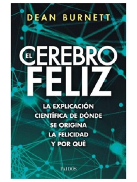 CEREBRO FELIZ, EL -LA EXPLICACIÓN CIENTÍFICA DE DÓNDE SE ORIGINA LA FELICIDAD Y POR QUÉ-
