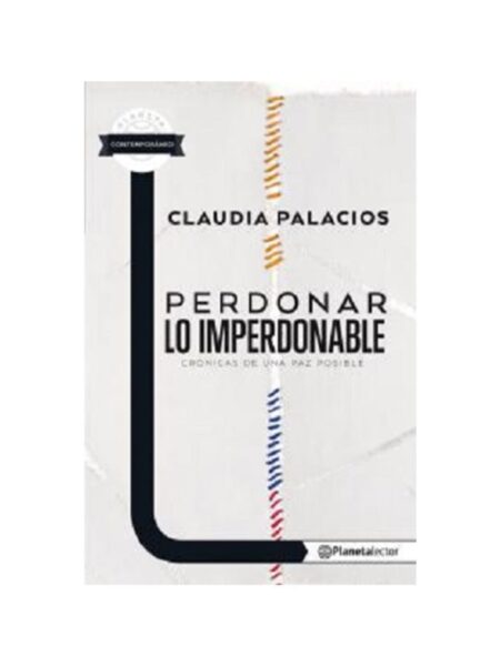 PERDONAR LO IMPERDONABLE -CRÓNICAS DE UNA PAZ POSIBLE-