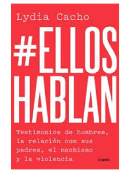 ELLOS HABLAN -TESTIMONIOS DE HOMBRES: LA RELACIÓN CON SUS PADRES, EL MACHISMO Y LA VIOLENCIA-