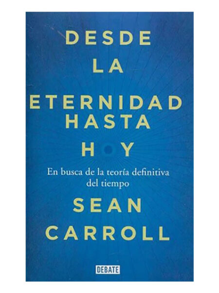 DESDE LA ETERNIDAD HASTA HOY -EN BUSCA DE LA TEORÍA DEFINITIVA DEL TIEMPO-