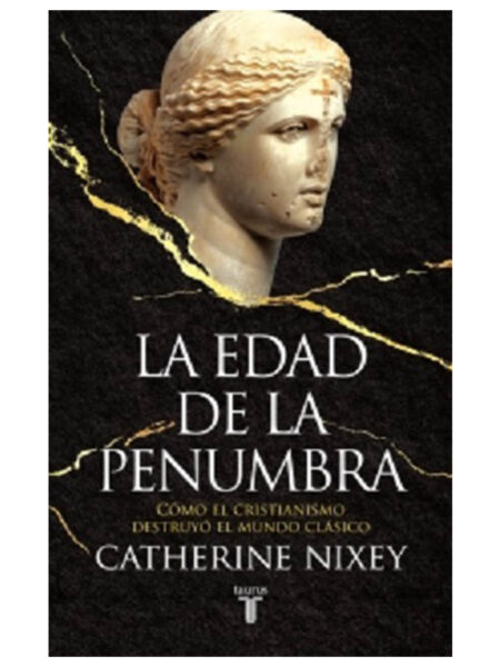 EDAD DE LA PENUMBRA, LA -COMO EL CRISTIANISMO DESTRUYÓ EL MUNDO CLÁSICO-