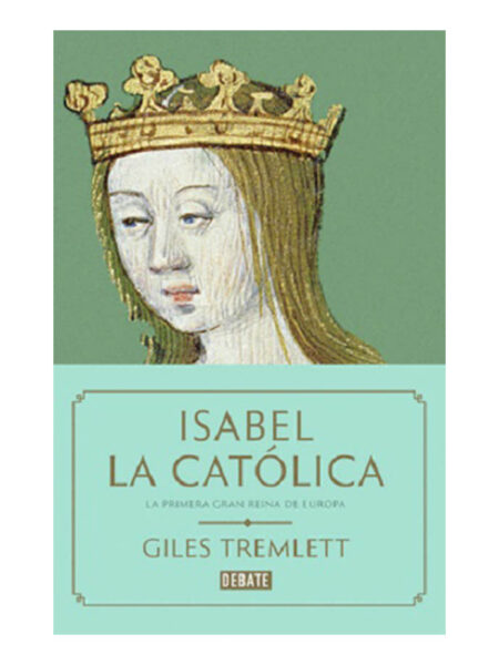 ISABEL LA CATÓLICA -LA PRIMERA GRAN REINA DE EUROPA-