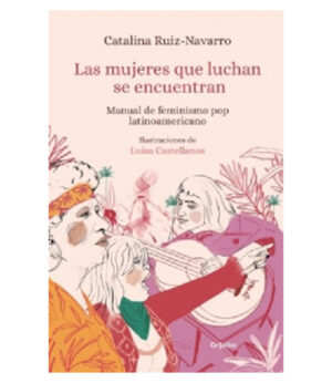 MUJERES QUE LUCHAN SE ENCUENTRAN, LAS -MANUAL DE FEMINISMO POP LATINOAMERICANO-