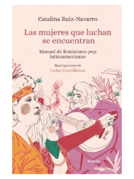 MUJERES QUE LUCHAN SE ENCUENTRAN, LAS -MANUAL DE FEMINISMO POP LATINOAMERICANO-
