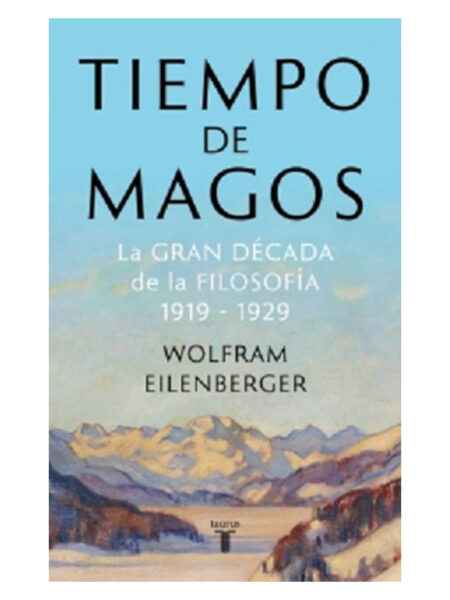 TIEMPOS DE MAGOS -LA GRAN DÉCADA DE LA FILOSOFÍA 1919-1929-
