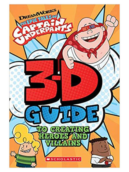 3D GUIDE TO CREATING HEROES AND VILLAINS -THE EPIC TALES OF CAPTAIN UNDERPANTS-