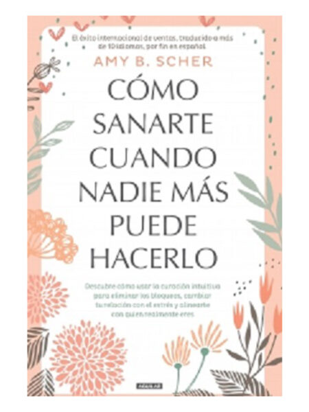 CÓMO SANARTE CUANDO NADIE MAS PUEDE HACERLO