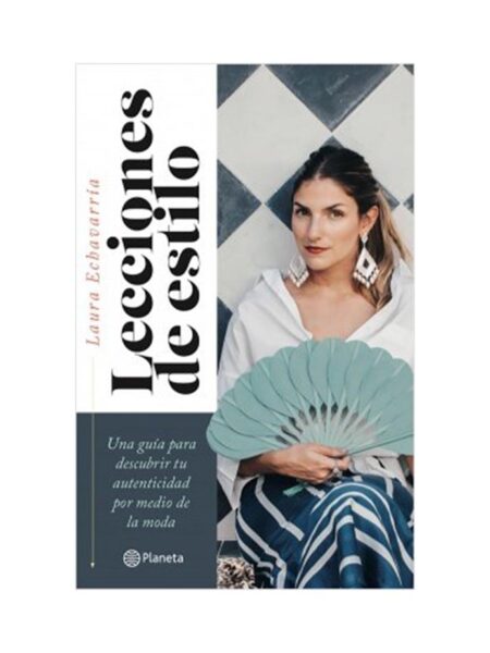 LECCIONES DE ESTILO -UNA GUÍA PARA DESCUBRIR LA AUTENTICIDAD POR MEDIO DE LA MODA-