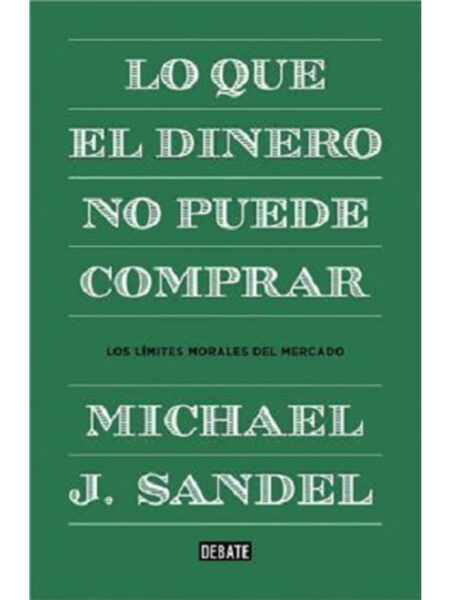 LO QUE EL DINERO NO PUEDE COMPRAR -LOS LÍMITES MORALES DEL MERCADO-