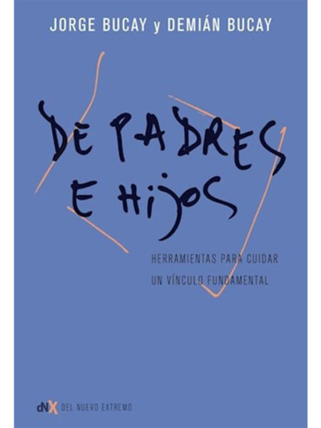 DE PADRES E HIJOS -HERRAMIENTAS PARA CUIDAR UN VÍNCULO FUNDAMENTAL-