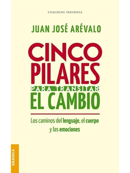 CINCO PILARES PARA TRANSITAR EL CAMBIO -LOS CAMINOS DEL LENGUAJE, EL CUERPO Y LAS EMOCIONES