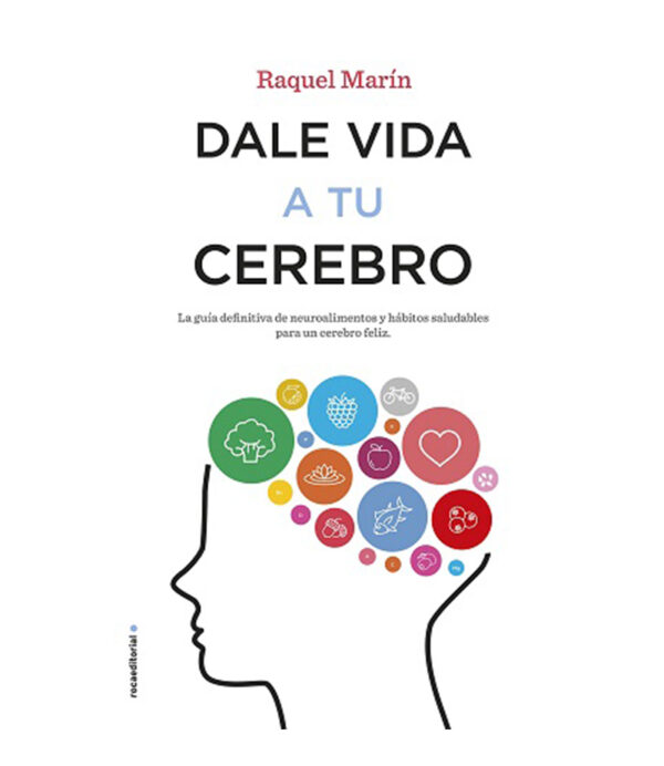 DALE VIDA A TU CEREBRO -LA GUÍA DEFINITIVA DE NEUROALIMENTOS Y HÁBITOS SALUDABLES-