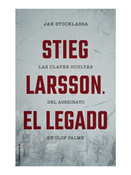 STIEG LARSSON EL LEGADO - LAS CLAVES OCULTAS DEL ASESINATO DE OLOF PALME-