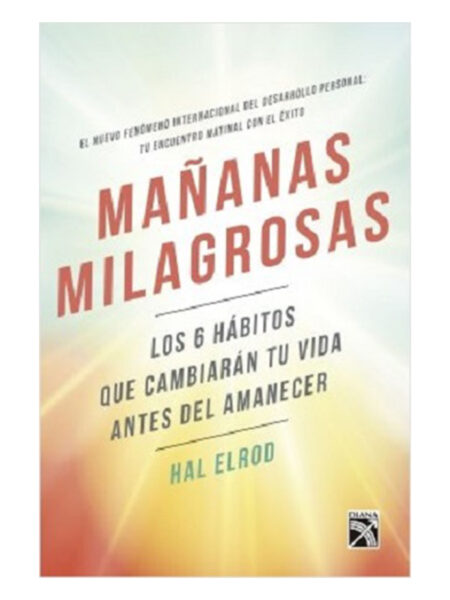 MAÑANAS MILAGROSAS -LOS 6 HÁBITOS QUE CAMBIARÁN TU VIDA ANTES DEL AMANECER-