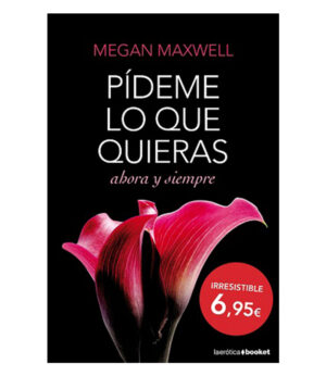PÍDEME LO QUE QUIERAS AHORA Y SIEMPRE
