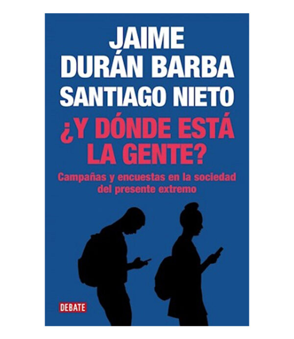 Y DÓNDE ESTA LA GENTE? -CAMPAÑAS Y ENCUESTAS EN LA SOCIEDAD DEL PRESENTE EXTREMO-
