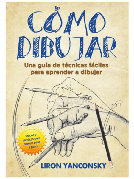 CÓMO DIBUJAR -UNA GUÍA DE TÉCNICAS FÁCILES PARA APRENDER A DIBUJAR-