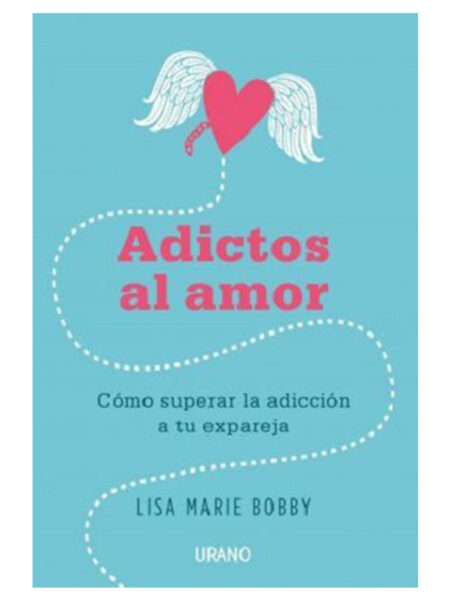 ADICTOS AL AMOR -CÓMO SUPERAR LA ADICCIÓN A TU EXPAREJA-