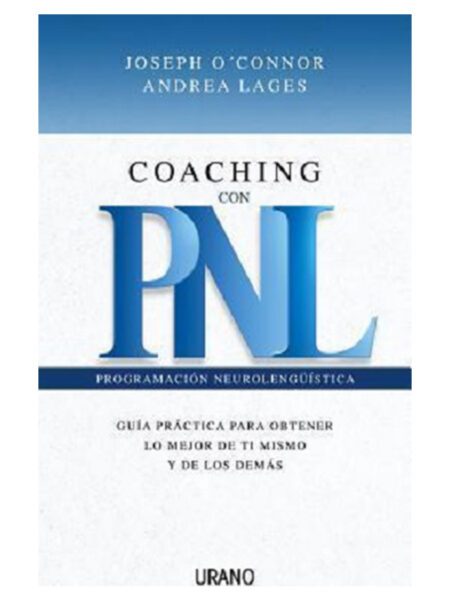 COACHING CON PNL -GUÍA PRÁCTICA PARA OBTENER LO MEJOR DE TI MISMO Y DE LOS DEMÁS-