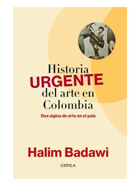HISTORIA URGENTE DEL ARTE EN COLOMBIA -DOS SIGLOS DE ARTE EN EL PAÍS-