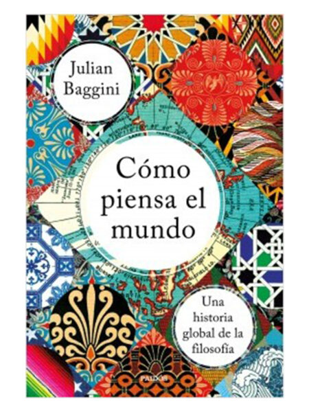 CÓMO PIENSA EL MUNDO -UNA HISTORIA GLOBAL DE LA FILOSOFÍA-