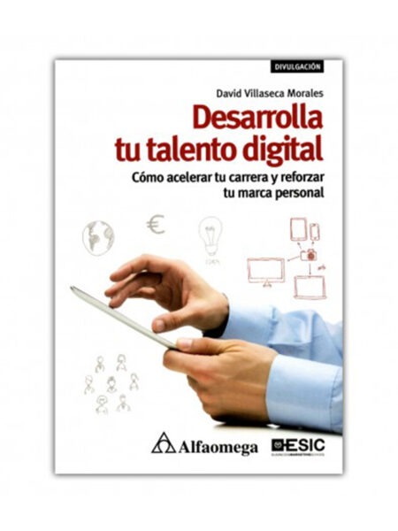 DESARROLLA TU TALENTO DIGITAL -CÓMO ACELERAR TU CARRERA Y REFORZAR TU MARCA PERSONAL-