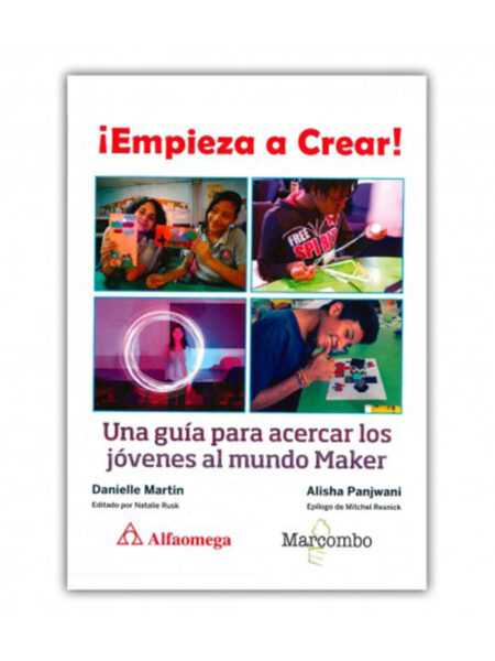 EMPIEZA A CREAR -UNA GUÍA PARA ACERCAR A LOS JÓVENES AL MUNDO MAKER-