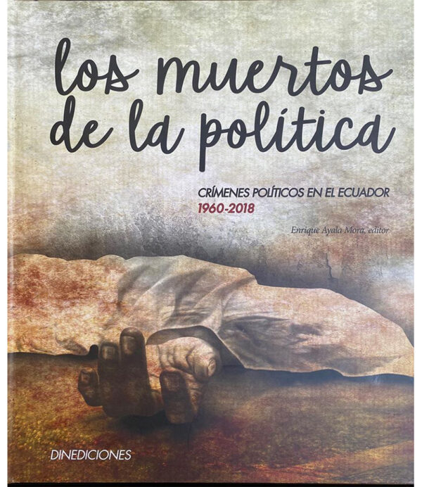 MUERTOS DE LA POLÍTICA -CRÍMENES POLÍTICOS EN EL ECUADOR 1960-2018-