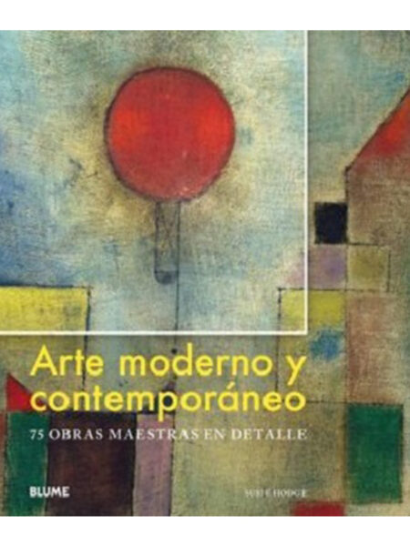ARTE MODERNO Y CONTEMPORÁNEO -75 OBRAS MAESTRAS EN DETALLE-