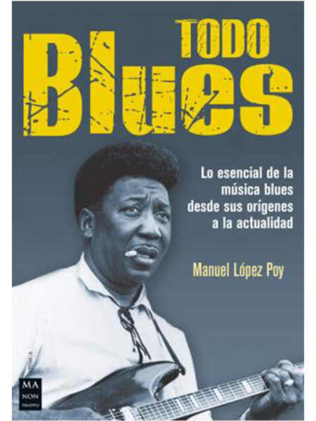 TODO BLUES -LO ESENCIAL DE LA MÚSICA BLUES DESDE SUS ORÍGENES A LA ACTUALIDAD-