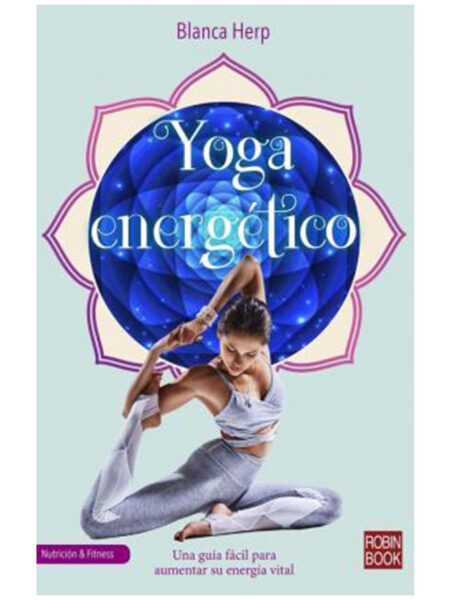 YOGA ENERGÉTICO -UNA GUÍA FÁCIL PARA AUMENTAR SU ENERGÍA VITAL-