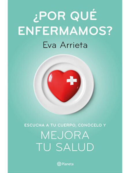 POR QUÉ ENFERMAMOS -ESCUCHA A TU CUERPO CONÓCELO Y MEJORA TU SALUD-