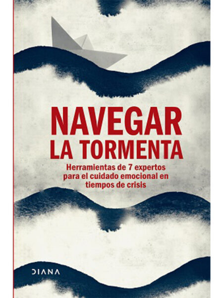 NAVEGAR LA TORMENTA -MANUAL DE CONTENCIÓN EMOCIONAL PARA MOMENTOS DE CRISIS-