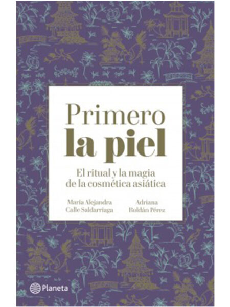 PRIMERO LA PIEL -EL RITUAL Y LA MAGIA DE LA COSMÉTICA ASIATICA-