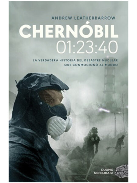 CHÉRNOBIL 01:23:40 -LA VERDADERA HISTORIA DEL DESASTRE NUCLEAR QUE CONMOVIÓ AL MUNDO-